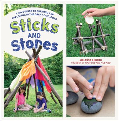 Sticks and stones : a kid's guide to building and exploring in the great outdoors  cover image cdn