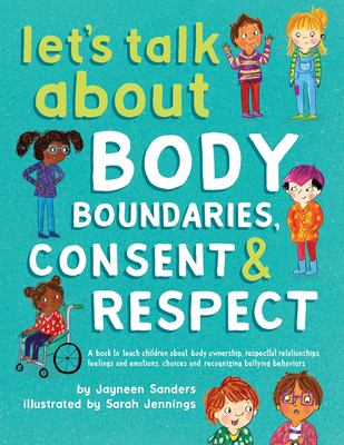 Let's talk about body boundaries, consent & respect : a book to teach children about body ownership, respectful relationships, feelings and emotions, choices, and recognizing bullying behaviors  cover image cdn