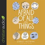 Afraid of all the things : tornadoes, cancer, adoption, and other stuff you need the gospel for cover image cdn