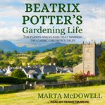 Beatrix Potter's gardening life : the plants and places that inspired the classic children's tales cover image cdn