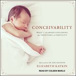 Conceivability : what I learned exploring the frontiers of fertility cover image cdn