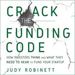 Crack the funding code : how investors think and what they need to hear to fund your startup cover image cdn