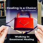 Healing is a choice. Walking in Emotional Healing cover image cdn