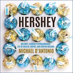Hershey : Milton S. Hershey's extraordinary life of wealth, empire, and utopian dreams cover image cdn