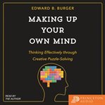 Making up your own mind : thinking effectively through creative puzzle-solving cover image cdn