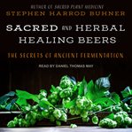 Sacred and herbal healing beers : the secrets of ancient fermentation cover image cdn
