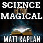 Science of the magical : from the holy grail to love potions to superpowers cover image cdn