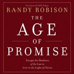 The age of promise : escape the shadows of the law to live in the light of Christ cover image cdn
