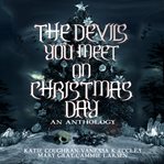 The devils you meet on christmas day. An Anthology cover image cdn