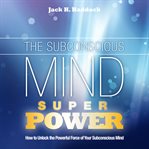 The subconscious mind superpower. How to Unlock the Powerful Force of Your Subconscious Mind cover image cdn