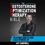 The testosterone optimization therapy bible. The Ultimate Guide to Living a Fully Optimized Life cover image cdn