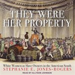 They were her property : white women as slave owners in the American South cover image cdn