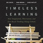 Timeless learning : how imagination, observation, and zero-based thinking change schools cover image cdn