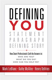 Defining you. How Smart Professionals Craft the Answers To: Who are You? What do You Do? How Can You Help Me? cover image cdn