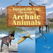 Forget me not: the world's archaic animals. Extinct Animals Books cover image cdn