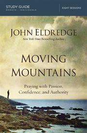 Moving mountains : praying with passion, confidence, and authority : study guide : eight sessions cover image cdn