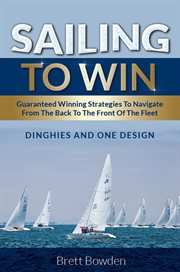 Sailing to win : guaranteed winning strategies to navigate from the back to the front of the fleet cover image cdn