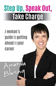 Step up, speak out, take charge. A Woman's Guide to Getting Ahead in Your Career cover image cdn