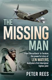 The missing man : from the outback to Tarakan, the powerful story of Len Waters, Australia's first Aboriginal fighter pilot cover image cdn