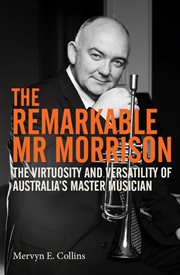 The remarkable Mr Morrison : the virtuosity and versatility of Australia's master musician cover image cdn
