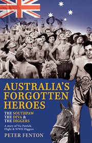 The southpaw, the diva & the diggers : a story of Australia's forgotten heroes : Vic Patrick, flight and World War II diggers cover image cdn