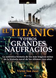 El Titanic y otros grandes naufragios : la auténtica historia de los más trágicos mitos de la historia naval de los últimos cien años cover image cdn