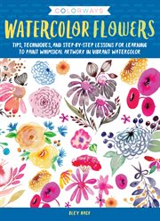 Watercolor flowers : tips, techniques, and step-by-step lessons for learning to paint whimsical artwork in vibrant watercolor cover image cdn