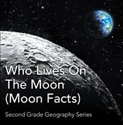 Who lives on the moon (moon facts) : second grade geography series. 2nd Grade Books cover image cdn
