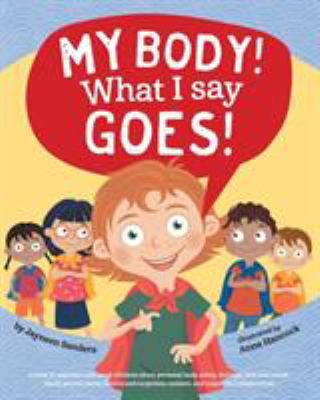 My body! what I say goes! : a book to empower and teach children about personal body safety, feelings, safe and unsafe touch, private parts, secrets and surprises, consent, and respectful relationships  cover image cdn