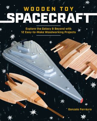 Wooden toy spacecraft : explore the galaxy & beyond with 13 easy-to-make woodworking projects  cover image cdn