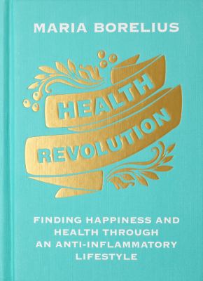 Health revolution : finding happiness and health through an anti-inflammatory lifestyle : wholeness, food, research, exercise, beauty, insight cover image