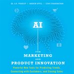 AI for marketing and product innovation : powerful new tools for predicting trends, connecting with customers, and closing sales cover image cdn