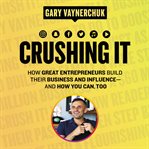 Crushing it! : how great entrepreneurs build business and influence, and how you can, too cover image cdn