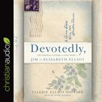 Devotedly : the personal letters and love story of Jim and Elisabeth Elliot cover image cdn