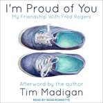 I'm proud of you : my friendship with Fred Rogers cover image cdn
