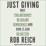 Just giving : why philanthropy is failing democracy and how it can do better cover image cdn