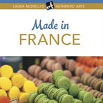 Made in France : a shopper's guide to France's best artisanal traditions from Limoges porcelain to perfume, pottery, textiles, and more cover image cdn