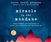 Miracle in the mundane : poems, prompts, and inspiration to unlock your creativity and unfiltered joy cover image cdn