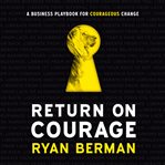 Return on courage : a business playbook for courageous change cover image cdn