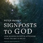 Signposts to God : how modern physics and astronomy point the way to belief cover image cdn