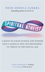 Spiritual atheist : a quest to unite science and wisdom into a radical new life philosophy to thrive in the digital age cover image cdn