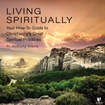 Spiritual flourishing. Christianity's Great Spiritual Practices cover image cdn