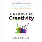 Unlocking creativity : how to solve any problem and make the best decisions by shifting creative mindsets cover image cdn