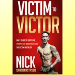 Victim to victor. Daily Guide to Gratitude, Perspective and Conquering the Victim Mentality cover image cdn