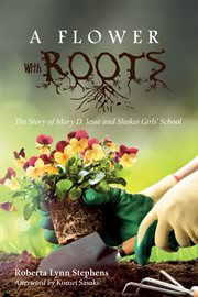 A flower with roots : the story of Mary D. Jesse and Shokei Girls' School cover image cdn