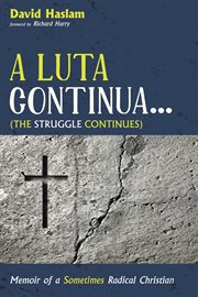 A luta continua ... (the struggle continues) : memoir of a sometimes radical Christian cover image cdn