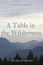 Table in the wilderness : forty days of forgiveness cover image cdn