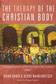 The therapy of the christian body : a theological exposition of Pauls first letter to the Corinthians. Volume 2 cover image cdn