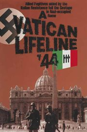 A vatican lifeline '44. Allied Fugitives Aided By the Italian Resistance Foil the Gestapo in Nazi-Occupied Rome cover image cdn