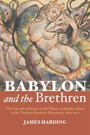 Babylon and the Brethren : the use and influence of the Whore of Babylon motif in the Christian Brethren movement 1829-1900 cover image cdn